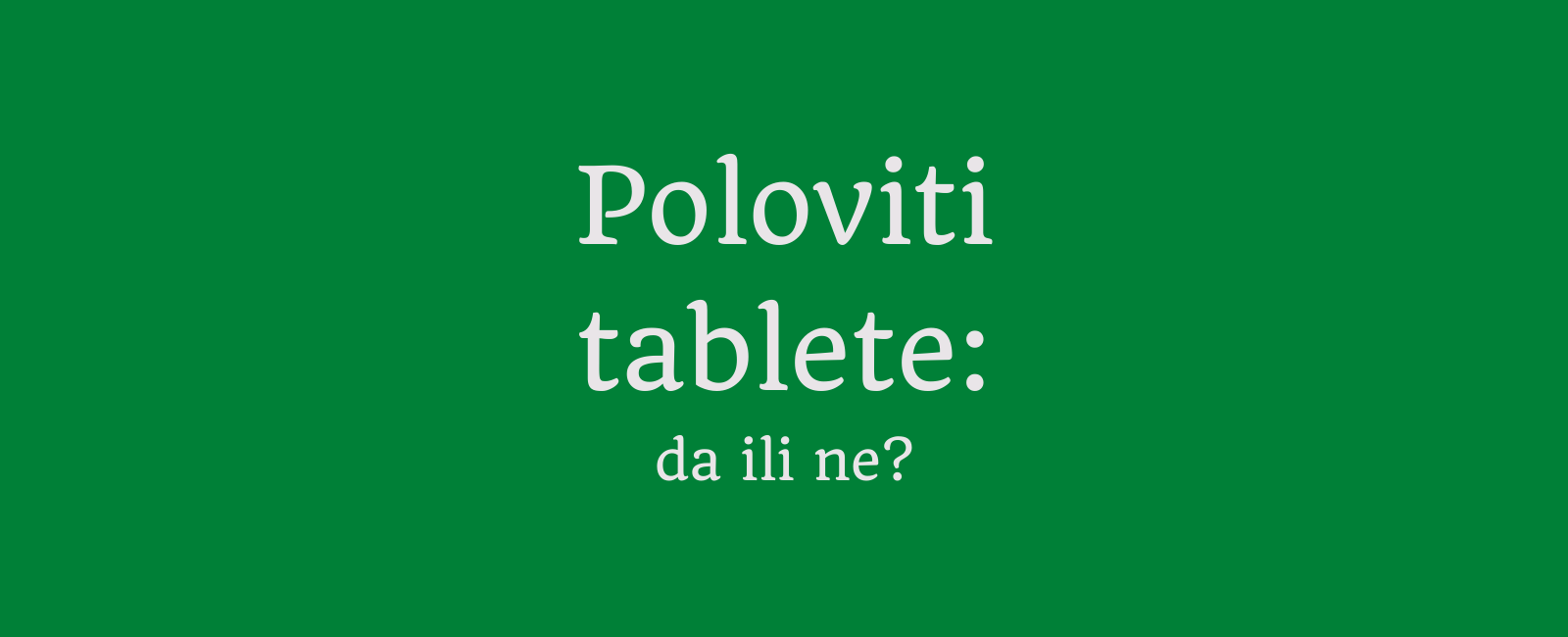 Poloviti tablete da ili ne?